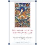 Omniscience and the Rhetoric of Reason : Santaraksita and Kamalasila on Rationality, Argumentation, and Religious Authority