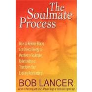 The Soulmate Process: How to Release Blocks and Direct Energy to Manifest a Soulmate Relationship or Transform Your Existing Relationship