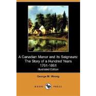 A Canadian Manor and Its Seigneurs: The Story of a Hundred Years 1761-1861