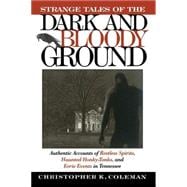 Strange Tales of the Dark and Bloody Ground : Authentic Accounts of Restless Spirits, Haunted Honky Tonks, and Eerie Events in Tennessee