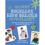 The Best Homemade Kids' Snacks on the Planet More than 200 Healthy Homemade Snacks You and Your Kids Will Love