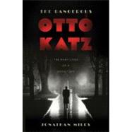 The Dangerous Otto Katz The Many Lives of a Soviet Spy