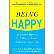 Being Happy: You Don't Have to Be Perfect to Lead a Richer, Happier Life You Don't Have to Be Perfect to Lead a Richer, Happier Life