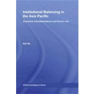 Institutional Balancing in the Asia Pacific : Economic interdependence and China's Rise
