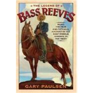 Legend of Bass Reeves : Being the True and Fictional Account of the Most Valiant Marshal in the West