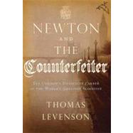 Newton and the Counterfeiter : The Unknown Detective Career of the World's Greatest Scientist