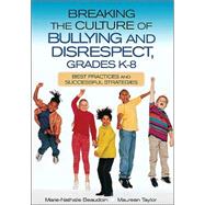 Breaking the Culture of Bullying and Disrespect, Grades K-8; Best Practices and Successful Strategies