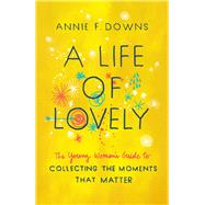 A Life of Lovely The Young Woman's Guide to Collecting the Moments That Matter