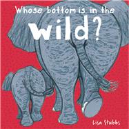 Whose Butt Is In the Wild? A Lift-the-Flap Book