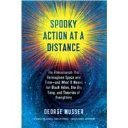 Spooky Action at a Distance The Phenomenon That Reimagines Space and Time--and What It Means for Black Holes, the Big Bang, and Theories of Everything