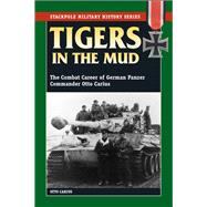 Tigers in the Mud The Combat Career of German Panzer Commander Otto Carius