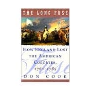 The Long Fuse How England Lost the American Colonies 1760-1785
