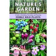 Nature's Garden A Guide to Identifying, Harvesting, and Preparing Edible Wild Plants