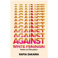 Against White Feminism Notes on Disruption