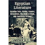 Egyptian Literature : Egyptian Tales, Hymns, Litanies, Invocations, the Book of Dead, and Cuneiform Writings