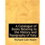 A Catalogue of Books Relating to the History and Topography of Italy