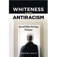 Whiteness and Antiracism: Beyond White Privilege Pedagogy