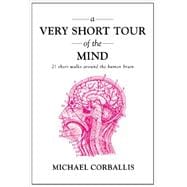 A Very Short Tour of the Mind 21 Short Walks Around the Human Brain