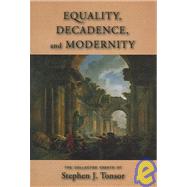 Equality, Decadence, And Modernity: The Collected Essays Of Stephen J. Tonsor