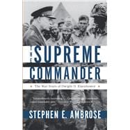 The Supreme Commander The War Years of Dwight D. Eisenhower