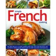 Simple French Cooking The very best of a classic cuisine made easy, with 200 delicious and authentic dishes shown step by step in more than 800 photographs