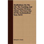 Meditations On The Life, The Teaching And The Passion Of Jesus Christ: For Every Day of the Ecclesiastical Year