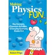 Making Physics Fun : Key Concepts, Classroom Activities, and Everyday Examples, Grades K-8