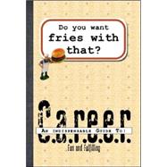 Do You Want Fries With That?: An Indispensable Guide To A Fun And Fulfilling Career