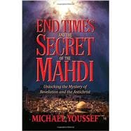 End Times and the Secret of the Mahdi Unlocking the Mystery of Revelation and the Antichrist