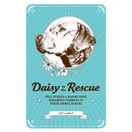 Daisy to the Rescue True Stories of Daring Dogs, Paramedic Parrots, and Other Animal Heroes