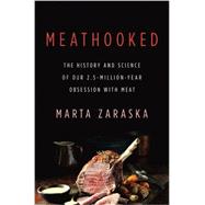 Meathooked The History and Science of Our 2.5-Million-Year Obsession with Meat