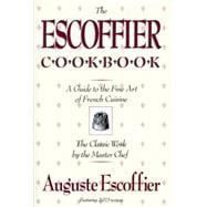 The Escoffier Cookbook and Guide to the Fine Art of Cookery for Connoisseurs, Chefs, Epicures