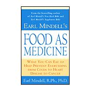 Earl Mindell's Food as Medicine : What You Can Eat to Help Prevent Everything from Colds to Heart Disease to Cancer