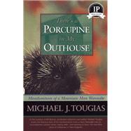 There's a Porcupine in My Outhouse The Vermont Misadventures of a Mountain Man Wannabe