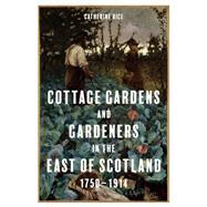 Cottage Gardens and Gardeners in the East of Scotland, 1750-1914