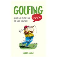 Golfing Wit Quips and Quotes for the Golf-Obsessed