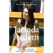 Jacinda Ardern The Full Story of an Extraordinary Prime Minister