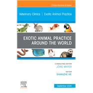 Exotic Animal Practice Around the World, An Issue of Veterinary Clinics of North America: Exotic Animal Practice, E-Book