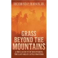 Grass Beyond the Mountains Discovering the Last Great Cattle Frontier