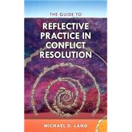The Guide to Reflective Practice in Conflict Resolution