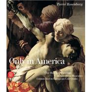 Only in America : One Hundred Paintings in American Museums Unmatched in European Collections