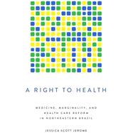 A Right to Health: Medicine, Marginality, and Health Care Reform in Northeastern Brazil