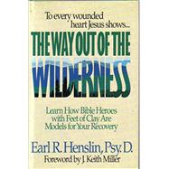 The Way Out of the Wilderness: Learn How Bible Heroes With Feet of Clay Are Models for Your Recovery
