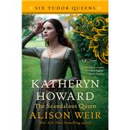 Katheryn Howard, The Scandalous Queen A Novel