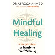 Mindful Healing 5 Simple Steps to Transform Your Life