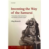 Inventing the Way of the Samurai Nationalism, Internationalism, and Bushido in Modern Japan