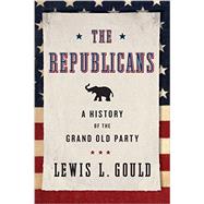 The Republicans A History of the Grand Old Party