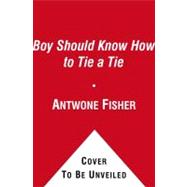 A Boy Should Know How to Tie a Tie And Other Lessons for Succeeding in Life