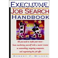 Executive Job Search Handbook: All You Need to Make Your Move - From Marketing Yourself With a Master Resume to Networking, Targeting Companies, and Negotiating the Job Offer