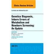 Genetics Diagnosis, Inborn Errors of Metabolism and Newborn Screening: An Update: an Issue of Clinics in Perinatology
